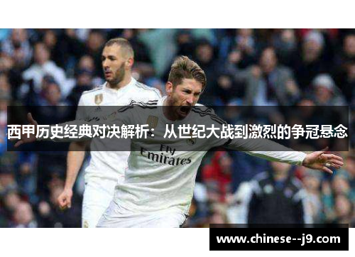 西甲历史经典对决解析：从世纪大战到激烈的争冠悬念