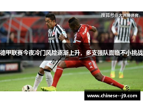 德甲联赛今夜冷门风险逐渐上升，多支强队面临不小挑战