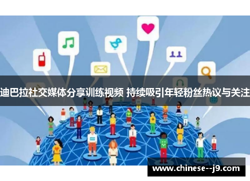 迪巴拉社交媒体分享训练视频 持续吸引年轻粉丝热议与关注