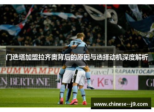 门迭塔加盟拉齐奥背后的原因与选择动机深度解析 门迭塔加盟拉齐奥背后的原因与选择动机深度解析