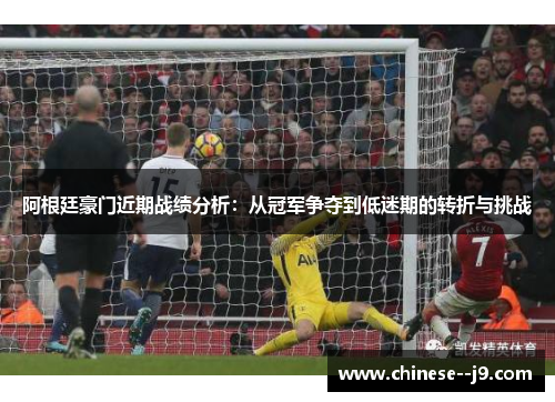 阿根廷豪门近期战绩分析：从冠军争夺到低迷期的转折与挑战