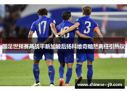 国足世预赛两战平新加坡后扬科维奇黯然离任引热议