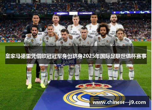 皇家马德里凭借欧冠冠军身份跻身2025年国际足联世俱杯赛事