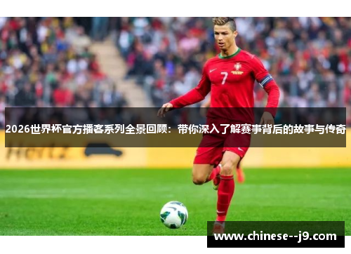 2026世界杯官方播客系列全景回顾：带你深入了解赛事背后的故事与传奇