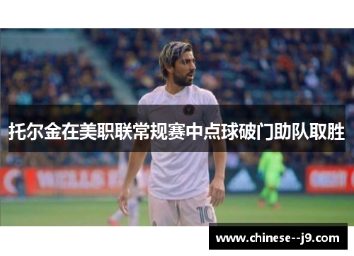 托尔金在美职联常规赛中点球破门助队取胜 托尔金在美职联常规赛中点球破门助队取胜