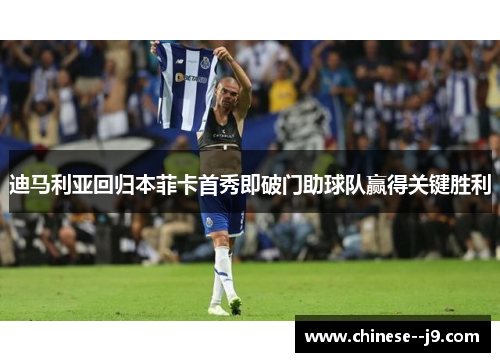 迪马利亚回归本菲卡首秀即破门助球队赢得关键胜利